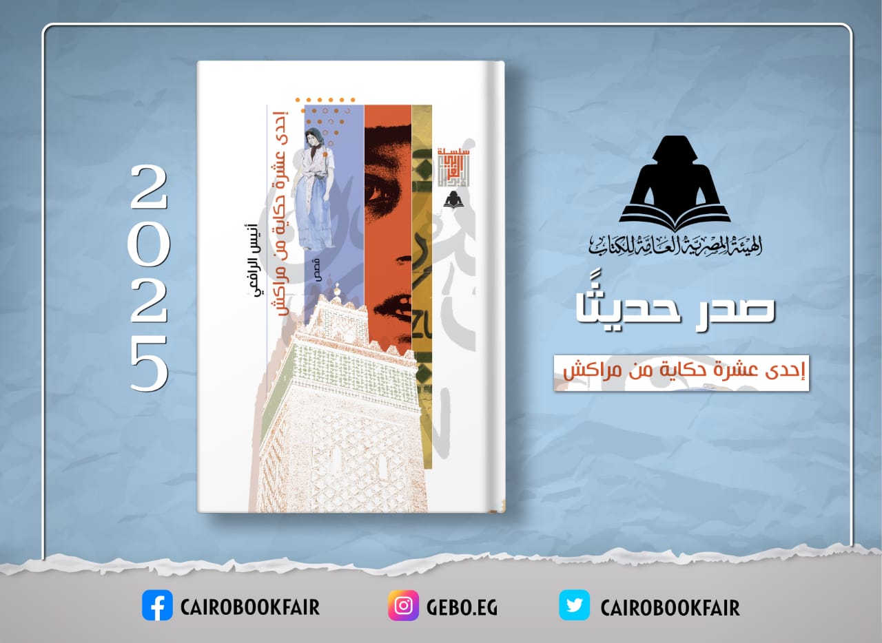 إحدى عشر حكاية من مراكش.. أنيس الرافعي يكشف أسرار المدينة الساحرة في مجموعة قصصية جديدة بهيئة الكتاب 